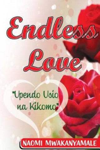 Kniha Endless Love: Upendo Usio Na Kikomo Naomi Mwakanyamale Ng'imba