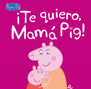 Carte ¡Te quiero, Mamá Pig! (Un cuento de Peppa Pig) 