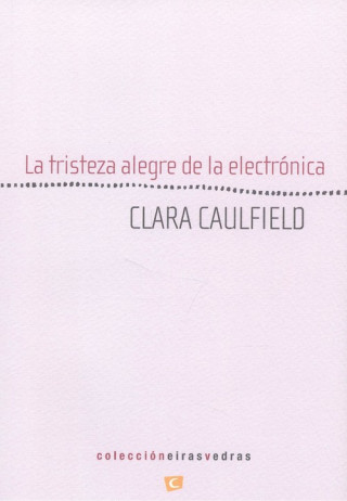 Libro LA TRISTEZA ALEGRE DE LA ELECTRONICA CLARA CAULFIELD