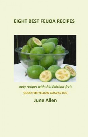 Könyv Eight Best Feijoa Recipes: Good for Yellow Guavas Too. a Skinny Cookbook June Allen