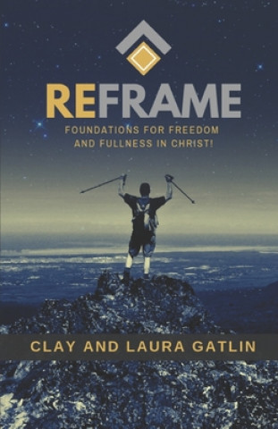 Book Reframe: Foundations For Freedom And Fullness In Christ! Laura Gatlin