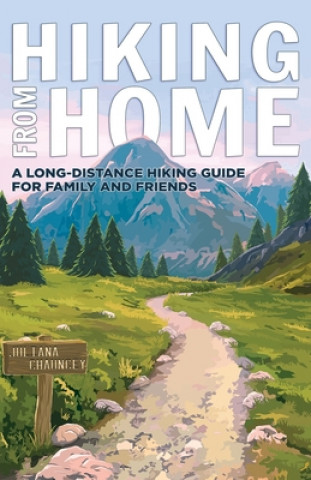 Книга Hiking from Home: A Long-Distance Hiking Guide for Family and Friends Juliana Chauncey