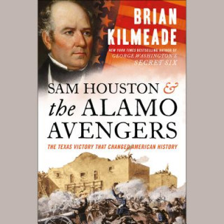 Audio Sam Houston and the Alamo Avengers: The Texas Victory That Changed American History Brian Kilmeade