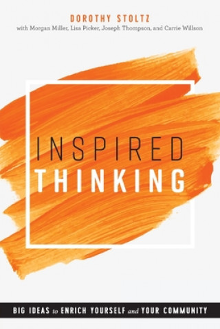 Kniha Inspired Thinking: Big Ideas to Enrich Yourself and Your Community Dorothy Stoltz