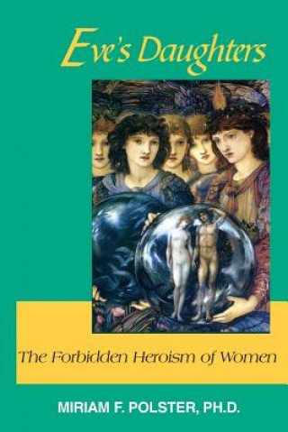 Kniha Eve's Daughters: The Forbidden Heroism of Women Miriam F. Polster