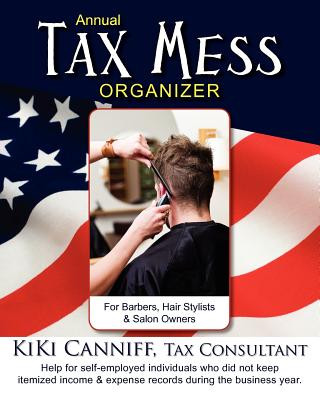 Carte Annual Tax Mess Organizer for Barbers, Hair Stylists & Salon Owners: Help for self-employed individuals who did not keep itemized income & expense rec Kiki Canniff