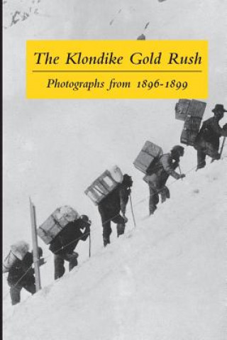 Kniha The Klondike Gold Rush: Photographs from 1896-1899 Graham B. Wilson