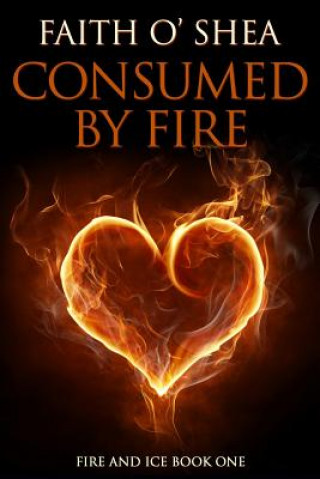 Knjiga Consumed by Fire Faith O'Shea