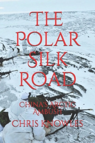 Kniha The Polar Silk Road: China's Arctic Ambush Chris Knowles