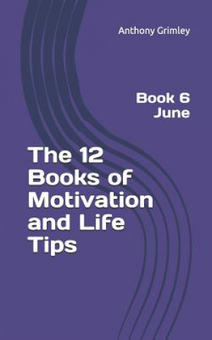 Kniha The 12 Books of Motivation and Life Tips: Book 6 June Anthony Grimley