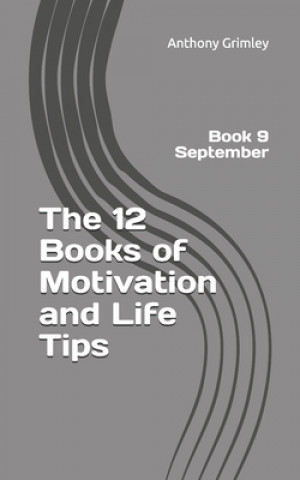 Könyv The 12 Books of Motivation and Life Tips: Book 9 September Anthony Grimley