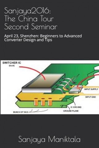 Buch Sanjaya2016: The China Tour Second Seminar: April 23, Shenzhen: Beginners to Advanced Converter Design and Tips Sanjaya Maniktala