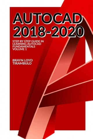 Könyv Autocad 2018-2020: Step by Step guide in learning Fundamentals of Autocad Volume 1 Brayn Loyd Tirambulo