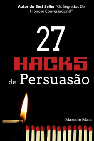 Kniha 27 Hacks de Persuas?o: Arsenal Psicológico Para Vencer Sempre Marcelo Maia