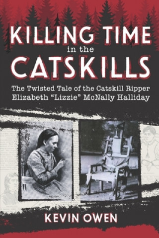 Könyv Killing Time in the Catskills: The twisted tale of the Catskill Ripper Elizabeth Lizzie McNally Halliday Kevin Owen