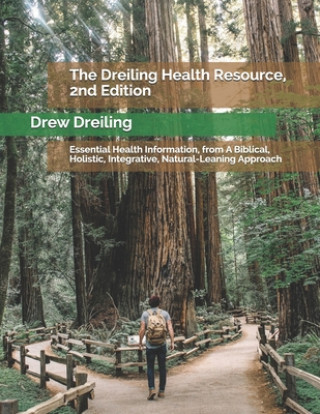 Carte The Dreiling Health Resource, 2nd Edition: Essential Health Information, from A Biblical, Holistic, Integrative, Natural-Leaning Approach Drew Dreiling
