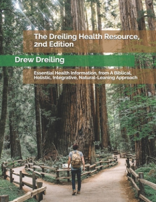 Książka The Dreiling Health Resource, 2nd Edition: Essential Health Information, from A Biblical, Holistic, Integrative, Natural-Leaning Approach Drew Dreiling