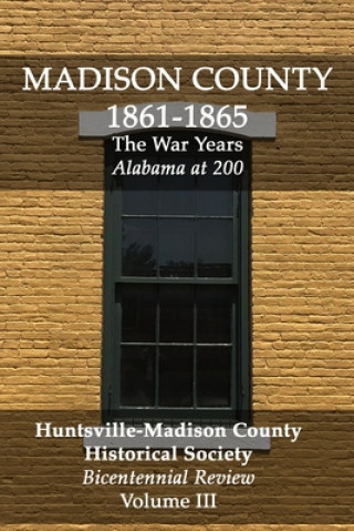 Kniha Madison County 1861-1865: The War Years: Bicentennial Review Volume III Huntsville Madison County Historical Soc