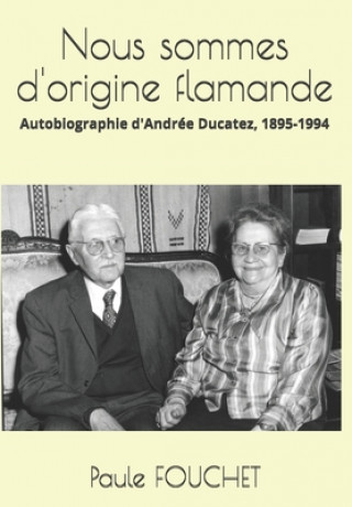 Carte Nous sommes d'origine flamande: Autobiographie d'Andrée Ducatez, 1895-1994 Paule Cadoret -. Fouchet