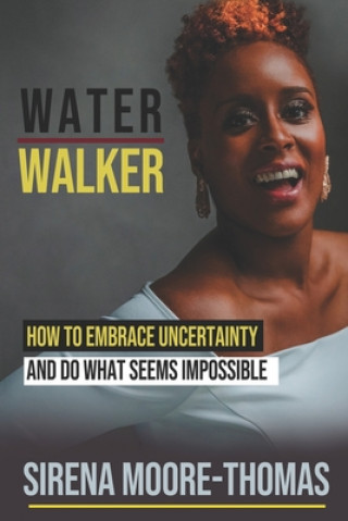 Book Water Walker: How to Embrace Uncertainty and Do What Seems Impossible Sirena Moore-Thomas