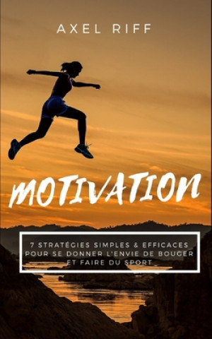 Kniha Motivation: 7 Stratégies Simples & Efficaces pour se Donner l'Envie de Bouger et Faire du Sport: Motivation Sport Guide Simple Eff Axel Riff