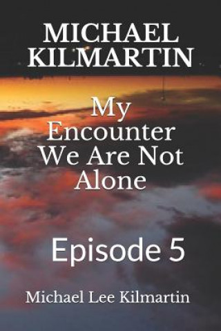 Kniha MICHAEL KILMARTIN My Encounter We Are Not Alone: Episode 5 Michael Lee Kilmartin