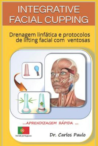 Книга Integrative Facial Cupping: Drenagem linfática e protocolos de lifting facial com ventosas Carlos Paulo