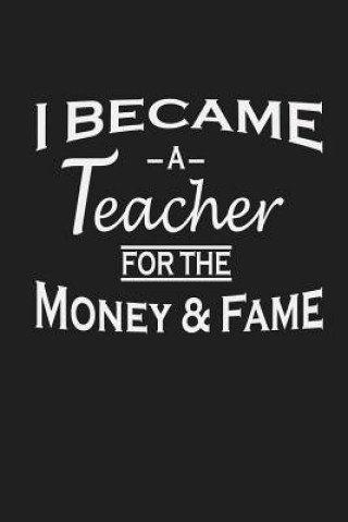 Kniha I Became A Teacher For The Money And Fame: Teacher Appreciation Gifts Rainbowpen Publishing