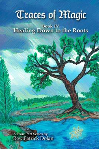 Książka Traces of Magic: Book IV: Healing Down to the Roots Patrick J. Dolan