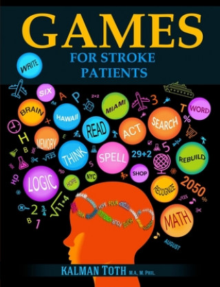 Könyv Games for Stroke Patients: Restore Language, Math, Logic & Motor Skills to Live a Rewarding Life Kalman Toth M. a. M. Phil