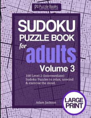 Kniha Sudoku Puzzle Book For Adults: Volume 3: 100 Level 2 (Intermediate) Sudoku Puzzles to Relax, Unwind & Exercise the Mind Adam Jackson