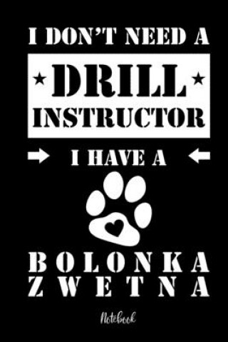 Kniha I don't need a Drill Instructor I have a Bolonka Zwetna Notebook: Für Bolonka Zwetna Hundebesitzer Tagebuch für Bolonka Zwetna Welpen & Hundeschule No Bolonka Zwetna Notebooks