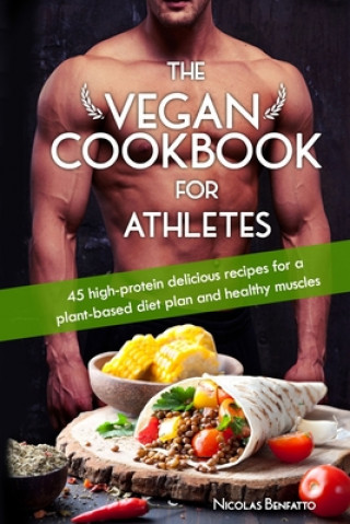 Książka The Vegan Cookbook For Athletes: 45 high-protein delicious recipes for a plant-based diet plan and healthy muscle in bodybuilding, fitness and sports Nicolas Benfatto