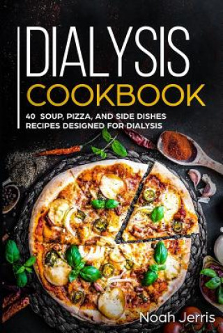 Carte Dialysis Cookbook: 40+ Soup, Pizza, and Side Dishes recipes designed for dialysis Noah Jerris