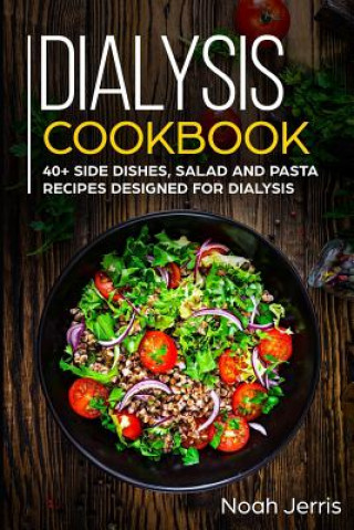 Carte Dialysis Cookbook: 40+ Side dishes, Salad and Pasta recipes designed for Dialysis Noah Jerris