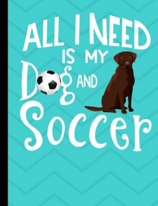 Carte All I Need Is My Dog And Soccer: Chocolate Labrador Dog School Notebook 100 Pages Wide Ruled Paper Happytails Stationary