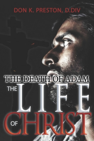 Książka The Death of Adam / The Life of Christ: Determining the Nature of the Resurrection Don K. Preston D. DIV