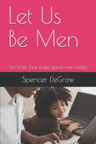 Kniha Let Us Be Men: Ten traits that make good men better Spencer Degraw