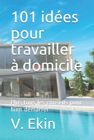 Carte 101 idées pour travailler ? domicile: Plus tous les conseils pour bien démarrer V. Ekin