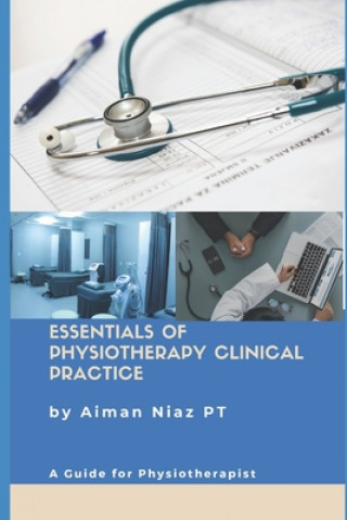 Könyv Essentials of Physiotherapy Clinical Practice: A Guide for Physiotherapist Aiman Niaz Pt
