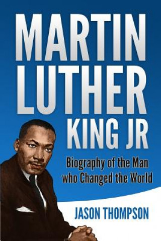 Kniha Martin Luther King Jr: Biography of the Man who Changed the World Jason Thompson