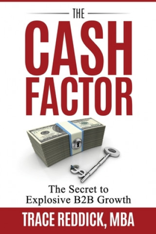 Carte The Cash Factor: The Secret to Explosive B2B Growth Trace Reddick