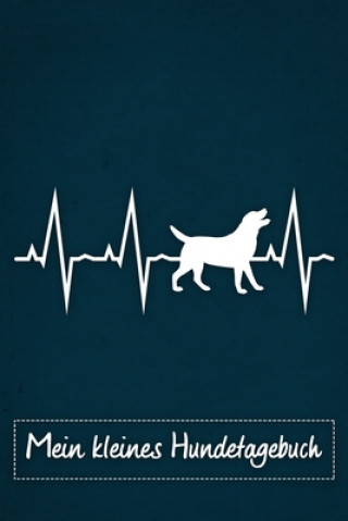 Kniha Mein kleines Hundetagebuch: Tagebuch für Hundehalter und Hundezüchter von Labrador Retriever - Welpenbuch - Welpentagebuch - Training - Hund - Wel Labrador Retriever Tagebuch Publishing