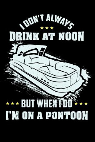 Kniha I Don't Always Drink At Noon But When I Do I'm On A Pontoon: 120 Pages I 6x9 I Dot Grid I Funny Boating, Sailing & Vacation Gifts Funny Notebooks