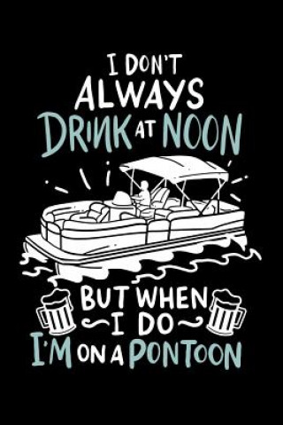 Książka I Don't Always Drink At Noon But When I Do I'm On A Pontoon: 120 Pages I 6x9 I Dot Grid I Funny Boating, Sailing & Vacation Gifts Funny Notebooks