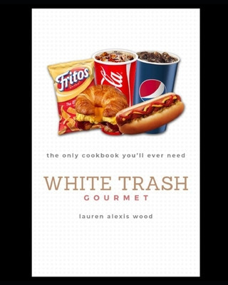 Könyv White Trash Gourmet: The Only Cookbook You'll Ever Need Lauren Alexis Wood