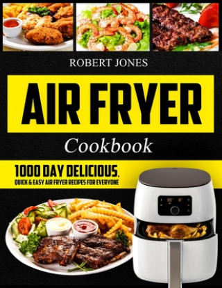Knjiga Air Fryer Cookbook: 1000 Day Delicious, Quick & Easy Air Fryer Recipes for Everyone: Easy Air Fryer Cookbook for Beginners: Healthy Air Fr Robert Jones