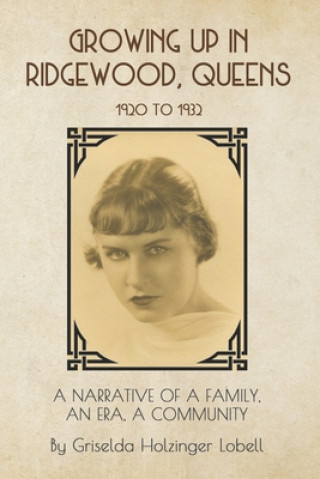 Książka Growing Up In Ridgewood, Queens, 1920 to 1932: A Narrative of a Family, An Era, A Community John Lobell