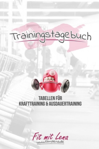 Kniha Trainingstagebuch: Tagebuch - Tabellen für Krafttraining + Ausdauertraining - Fitness Studio - Gym - Sport Fitmitlena de Publishing