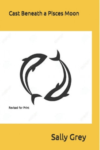 Libro Cast Beneath a Pisces Moon: Revised for Print Sally Grey